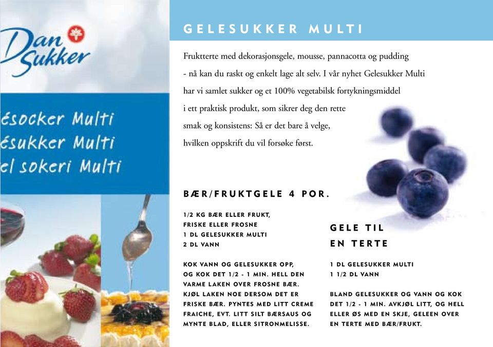 oppskrift du vil forsøke først. BÆR/FRUKTGELE 4 POR. 1/2 KG BÆR ELLER FRUKT, FRISKE ELLER FROSNE 2 DL VANN GELE TIL EN TERTE KOK VANN OG GELESUKKER OPP, OG KOK DET 1/2-1 MIN.