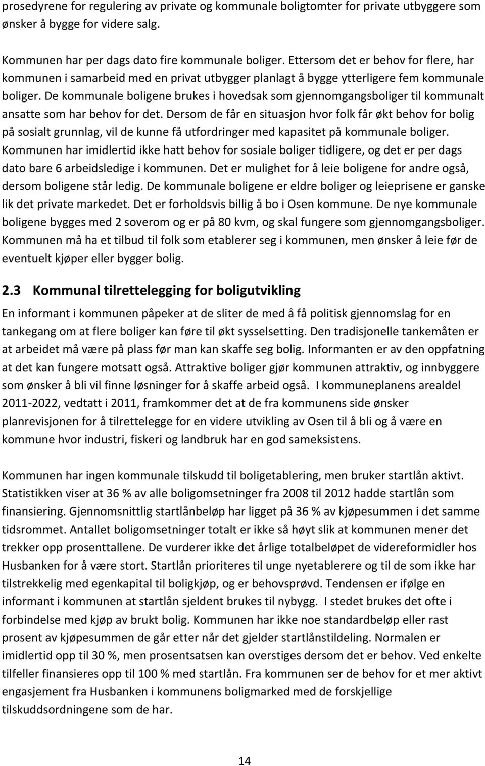 De kommunale boligene brukes i hovedsak som gjennomgangsboliger til kommunalt ansatte som har behov for det.