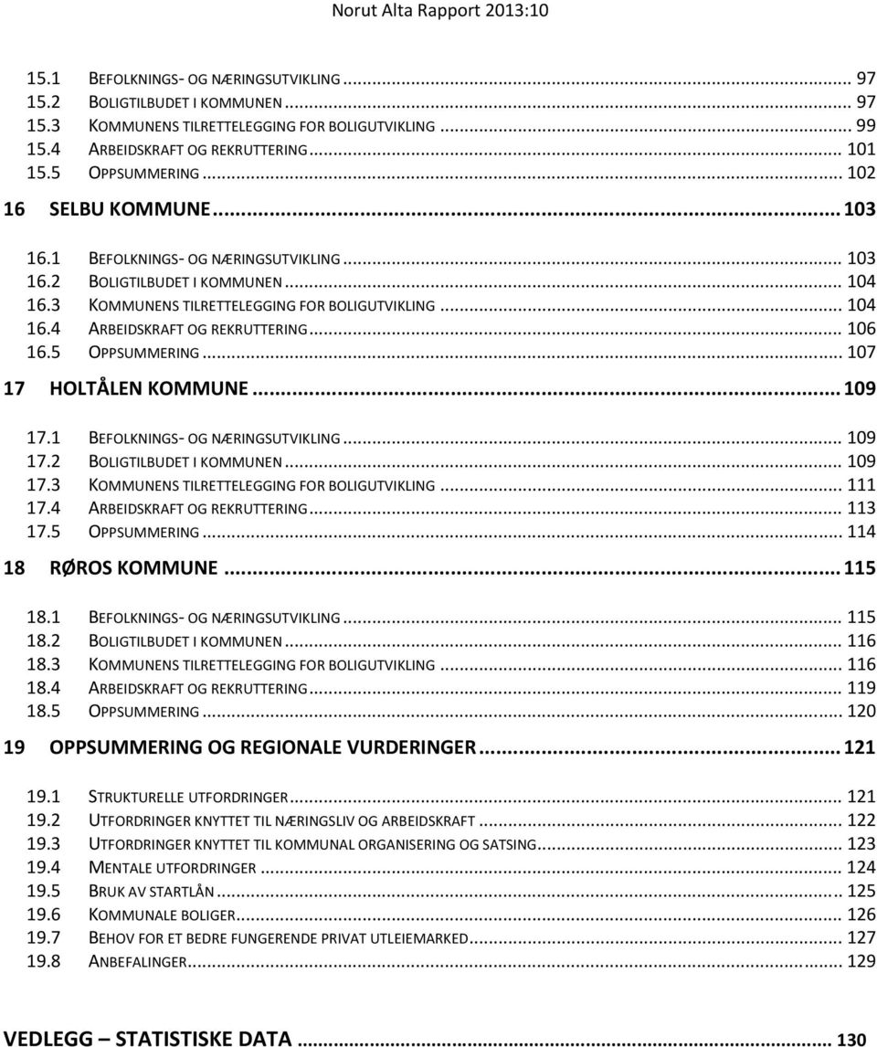 .. 106 16.5 OPPSUMMERING... 107 17 HOLTÅLEN KOMMUNE... 109 17.1 BEFOLKNINGS OG NÆRINGSUTVIKLING... 109 17.2 BOLIGTILBUDET I KOMMUNEN... 109 17.3 KOMMUNENS TILRETTELEGGING FOR BOLIGUTVIKLING... 111 17.