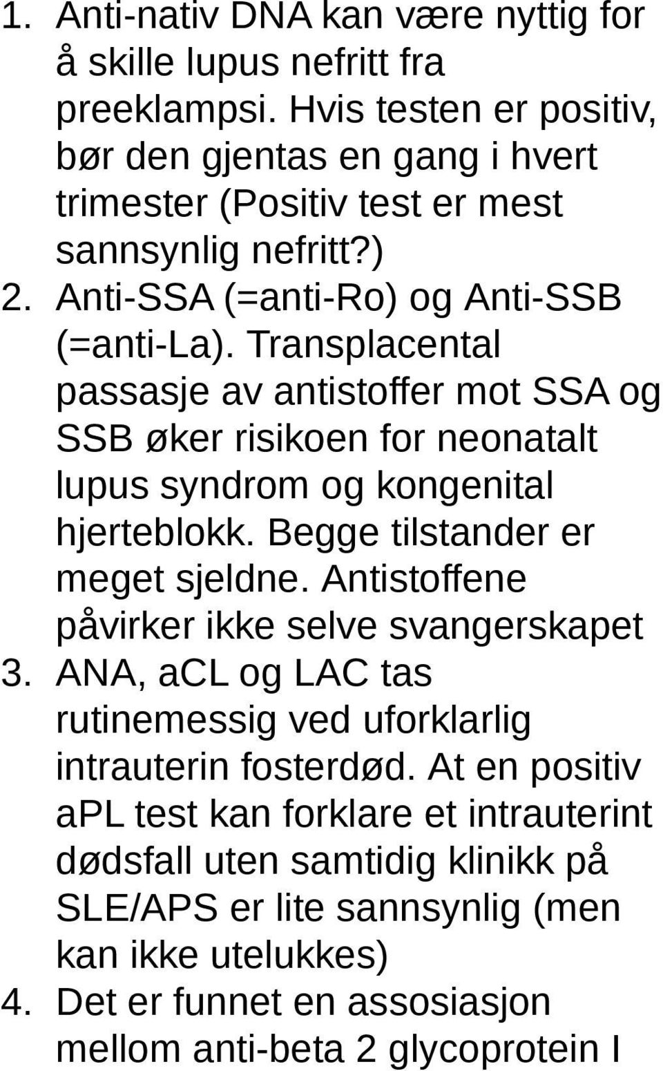 Transplacental passasje av antistoffer mot SSA og SSB øker risikoen for neonatalt lupus syndrom og kongenital hjerteblokk. Begge tilstander er meget sjeldne.