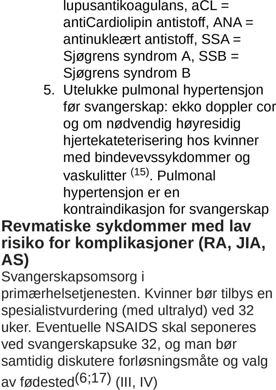 Pulmonal hypertensjon er en kontraindikasjon for svangerskap Revmatiske sykdommer med lav risiko for komplikasjoner (RA, JIA, AS) Svangerskapsomsorg i primærhelsetjenesten.