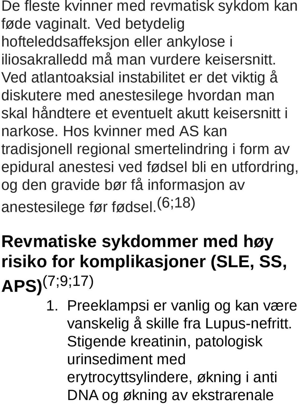 Hos kvinner med AS kan tradisjonell regional smertelindring i form av epidural anestesi ved fødsel bli en utfordring, og den gravide bør få informasjon av anestesilege før fødsel.