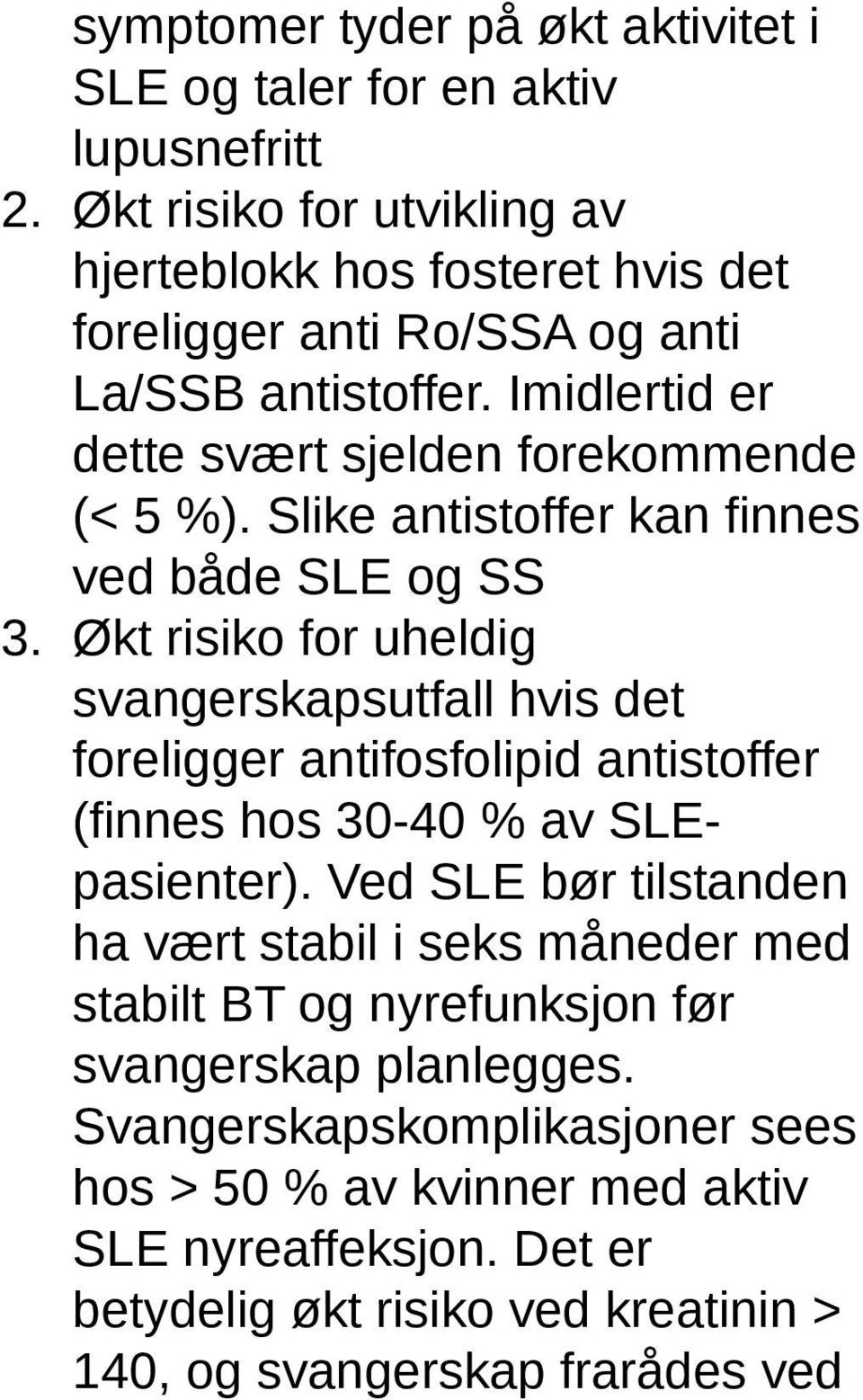 Slike antistoffer kan finnes ved både SLE og SS 3.