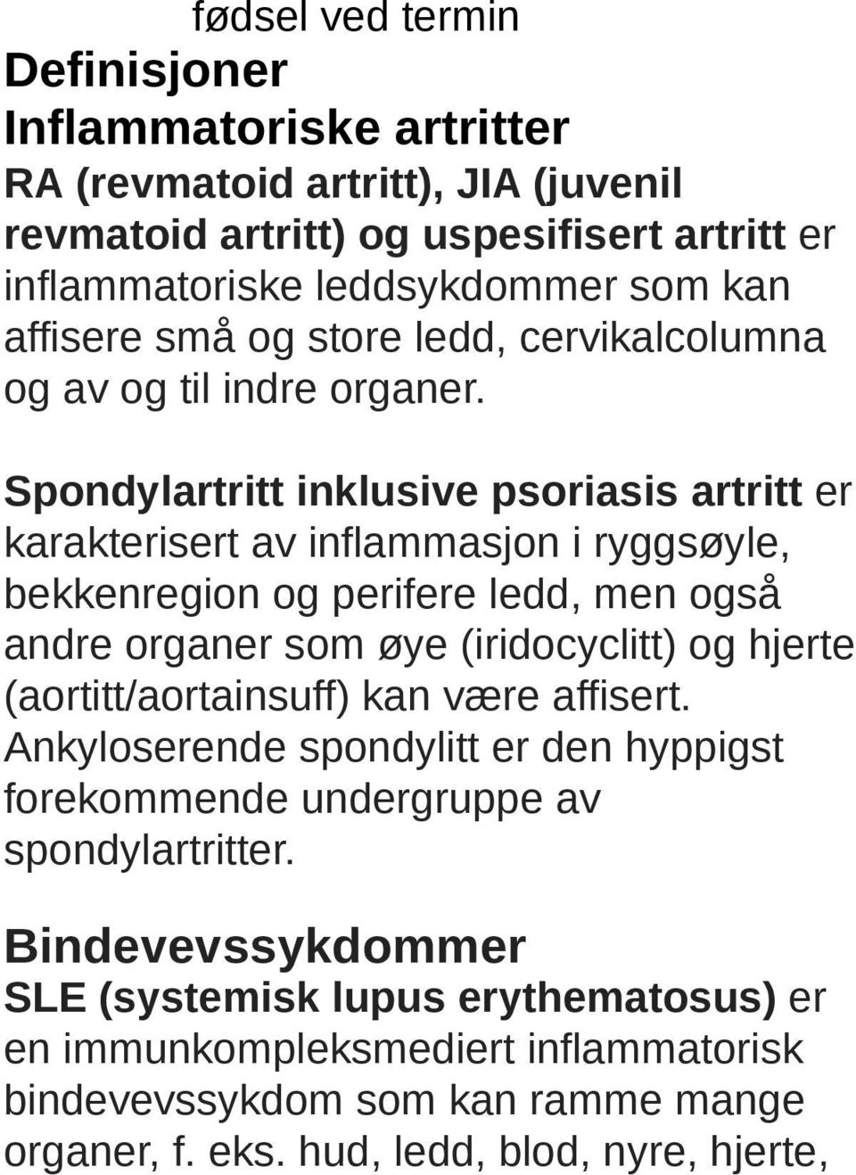 Spondylartritt inklusive psoriasis artritt er karakterisert av inflammasjon i ryggsøyle, bekkenregion og perifere ledd, men også andre organer som øye (iridocyclitt) og hjerte