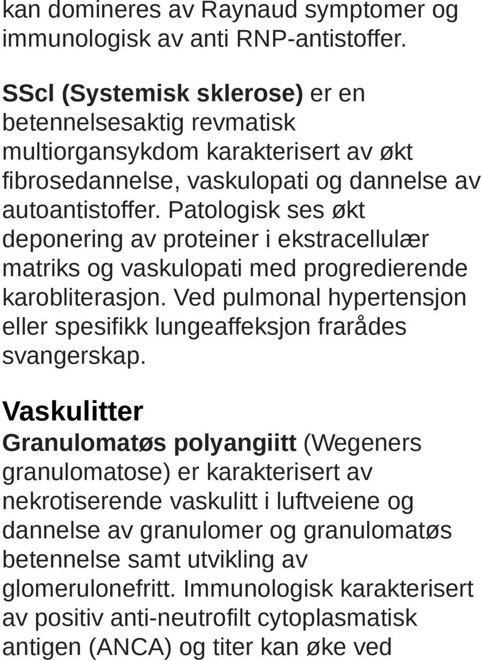 Patologisk ses økt deponering av proteiner i ekstracellulær matriks og vaskulopati med progredierende karobliterasjon.