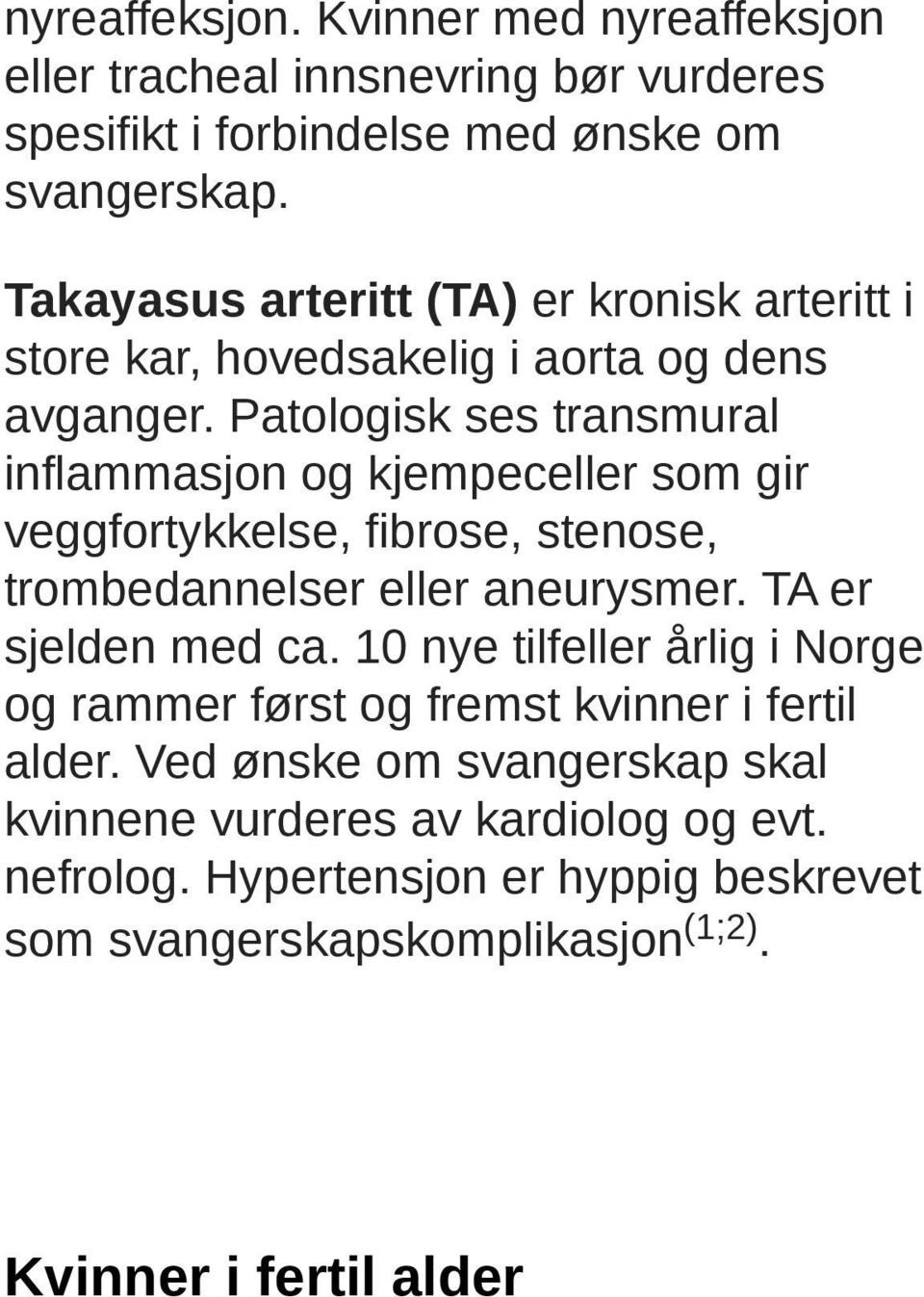 Patologisk ses transmural inflammasjon og kjempeceller som gir veggfortykkelse, fibrose, stenose, trombedannelser eller aneurysmer. TA er sjelden med ca.