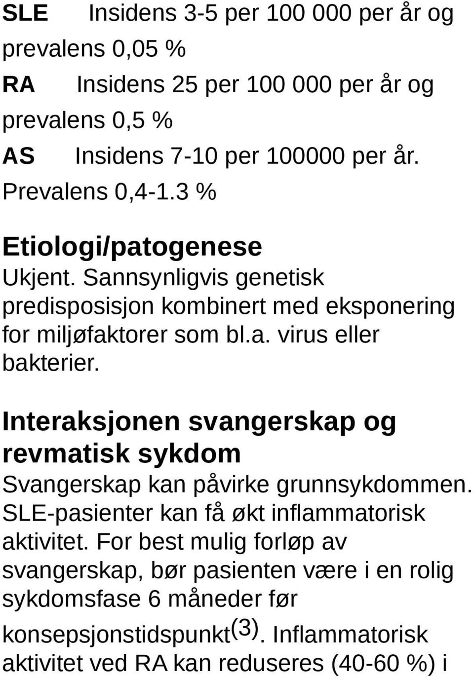 Interaksjonen svangerskap og revmatisk sykdom Svangerskap kan påvirke grunnsykdommen. SLE-pasienter kan få økt inflammatorisk aktivitet.