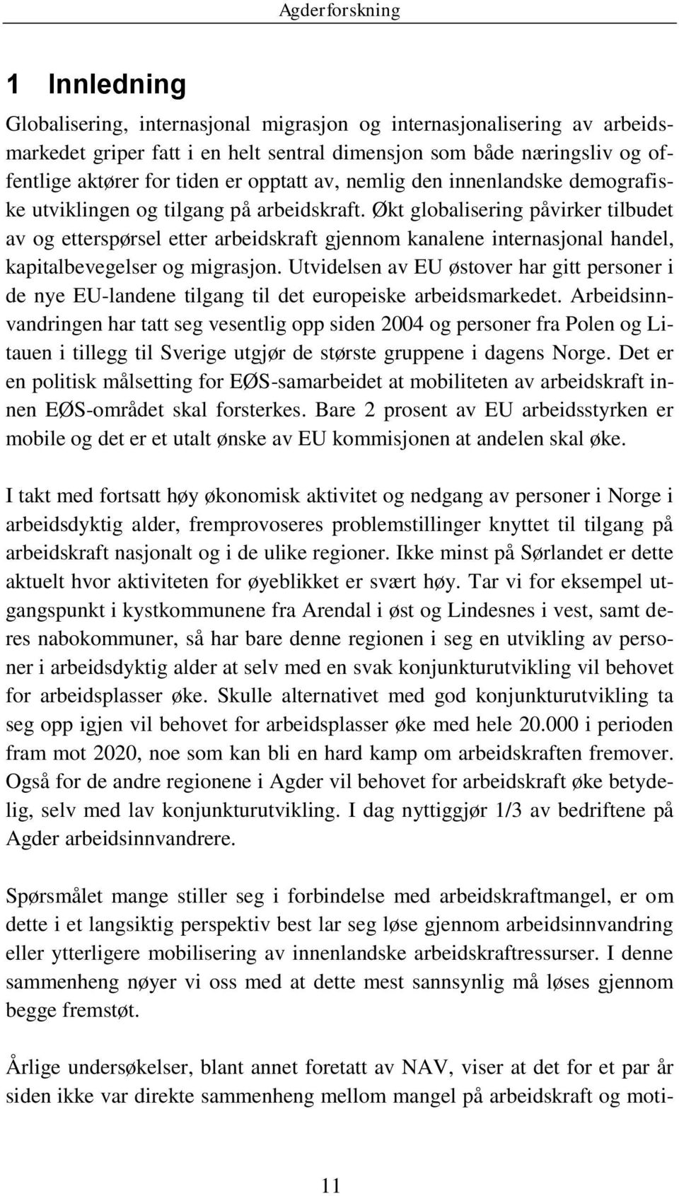 Økt globalisering påvirker tilbudet av og etterspørsel etter arbeidskraft gjennom kanalene internasjonal handel, kapitalbevegelser og migrasjon.