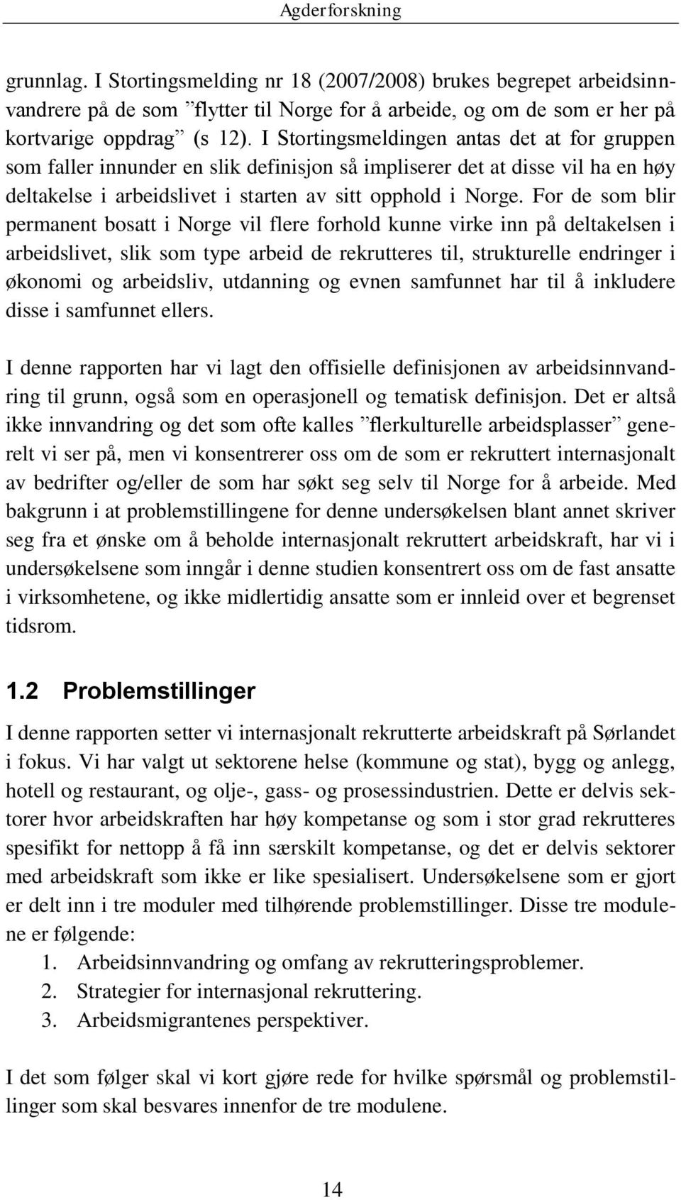 For de som blir permanent bosatt i Norge vil flere forhold kunne virke inn på deltakelsen i arbeidslivet, slik som type arbeid de rekrutteres til, strukturelle endringer i økonomi og arbeidsliv,