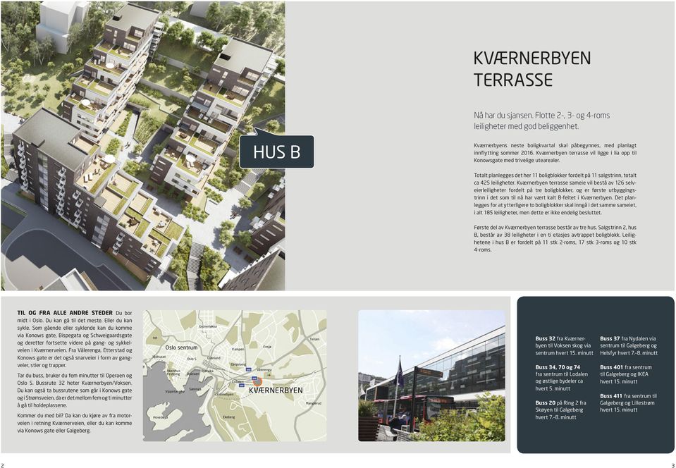 Kværnerbyen terrasse sameie vil bestå av 126 selveierleiligheter fordelt på tre boligblokker, og er første utbyggingstrinn i det som til nå har vært kalt B-feltet i Kværnerbyen.
