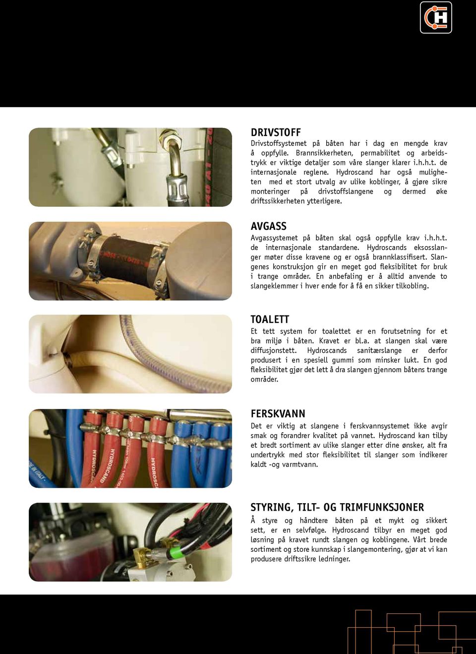 AVGASS Avgassystemet på båten skal også oppfylle krav i.h.h.t. de internasjonale standardene. Hydroscands eksosslanger møter disse kravene og er også brannklassifisert.