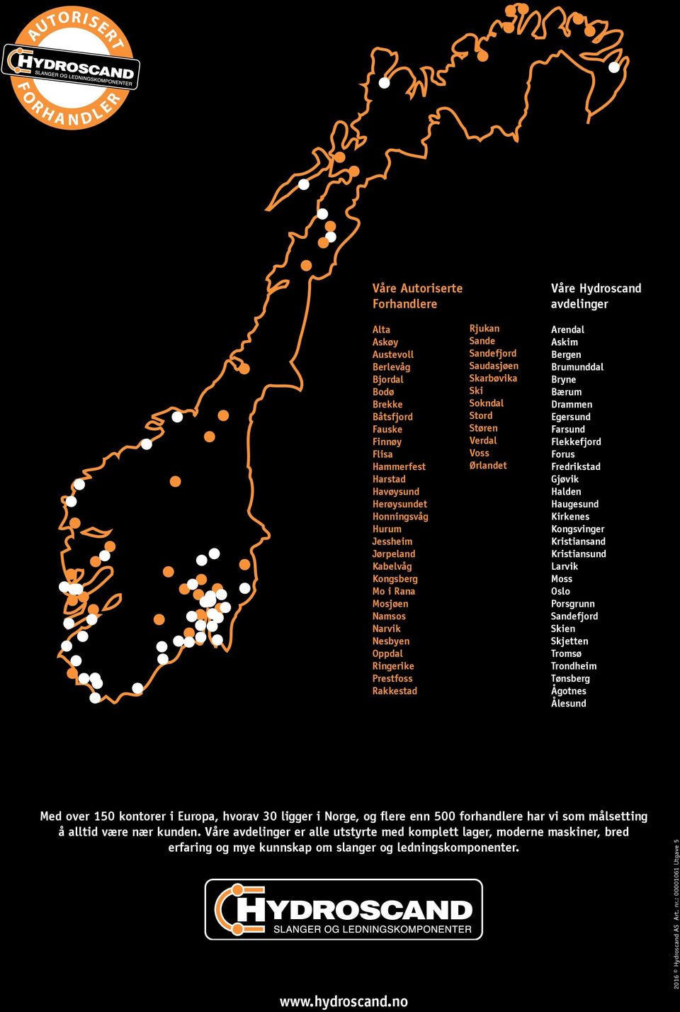 Ørlandet Våre Hydroscand avdelinger Arendal Askim Bergen Brumunddal Bryne Bærum Drammen Egersund Farsund Flekkefjord Forus Fredrikstad Gjøvik Halden Haugesund Kirkenes Kongsvinger Kristiansand