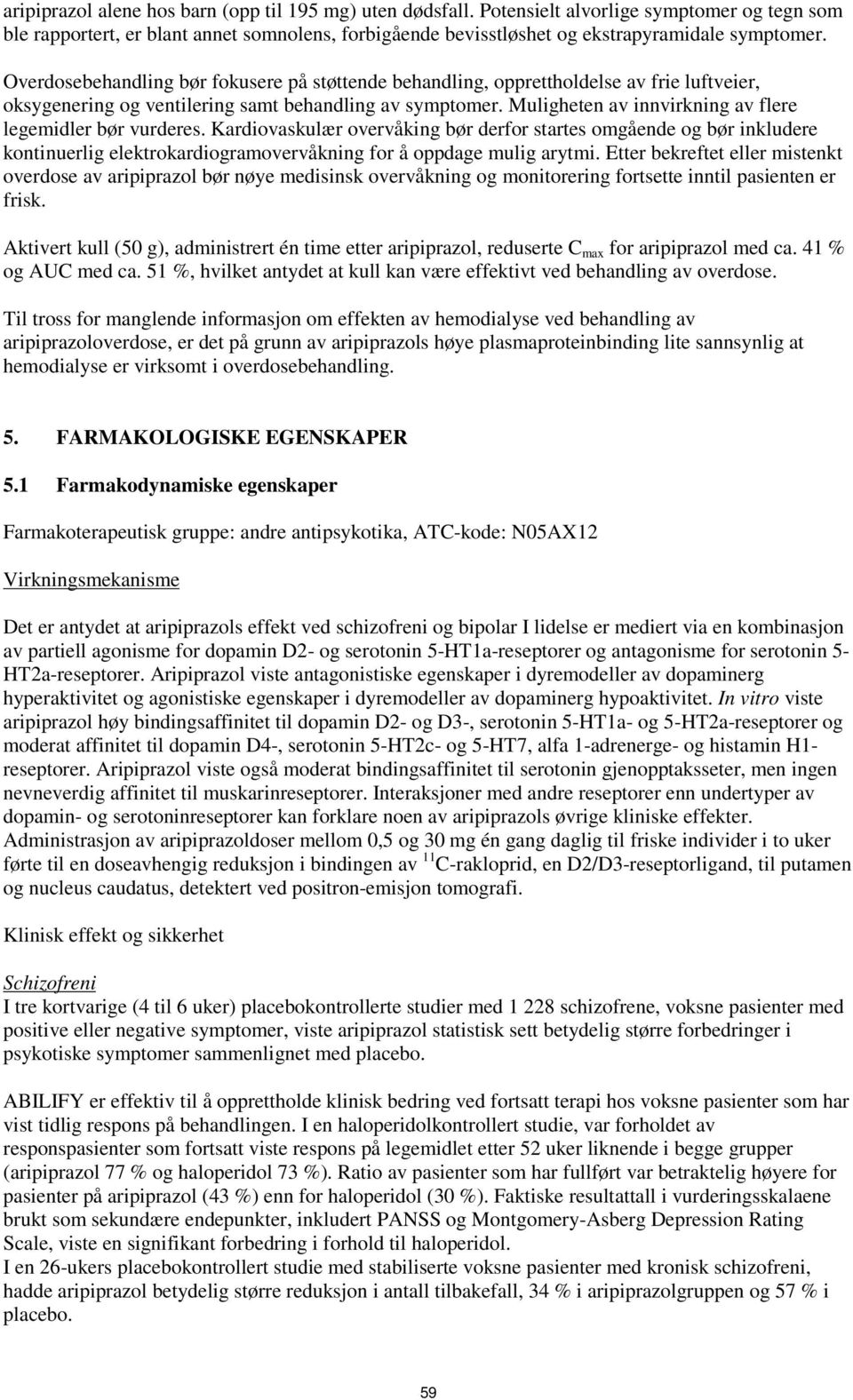 Muligheten av innvirkning av flere legemidler bør vurderes. Kardiovaskulær overvåking bør derfor startes omgående og bør inkludere kontinuerlig elektrokardiogramovervåkning for å oppdage mulig arytmi.