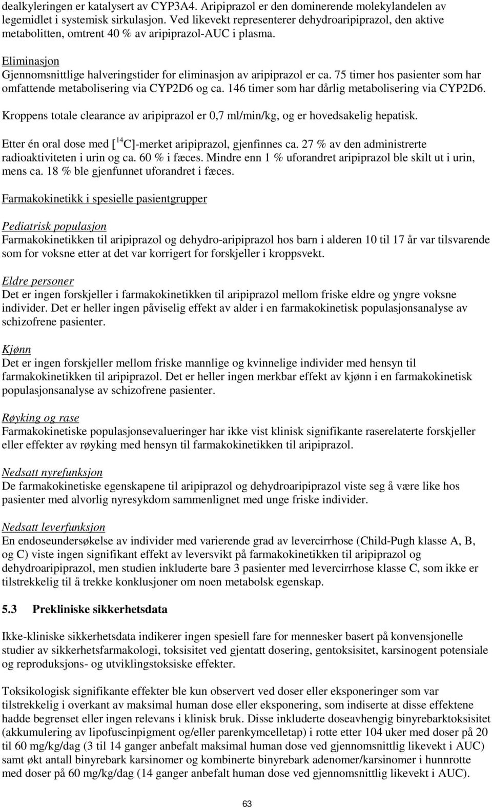 75 timer hos pasienter som har omfattende metabolisering via CYP2D6 og ca. 146 timer som har dårlig metabolisering via CYP2D6.