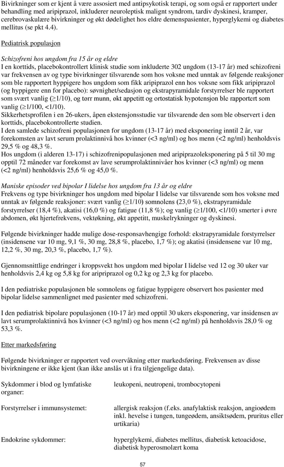 Pediatrisk populasjon Schizofreni hos ungdom fra 15 år og eldre I en korttids, placebokontrollert klinisk studie som inkluderte 302 ungdom (13-17 år) med schizofreni var frekvensen av og type