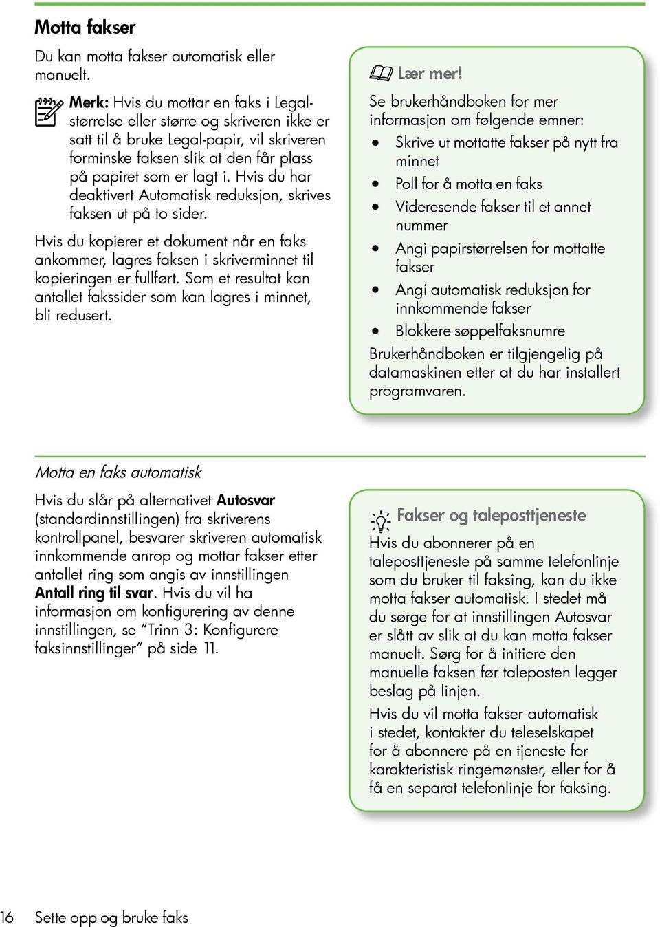 Hvis du har deaktivert Automatisk reduksjon, skrives faksen ut på to sider. Hvis du kopierer et dokument når en faks ankommer, lagres faksen i skriverminnet til kopieringen er fullført.