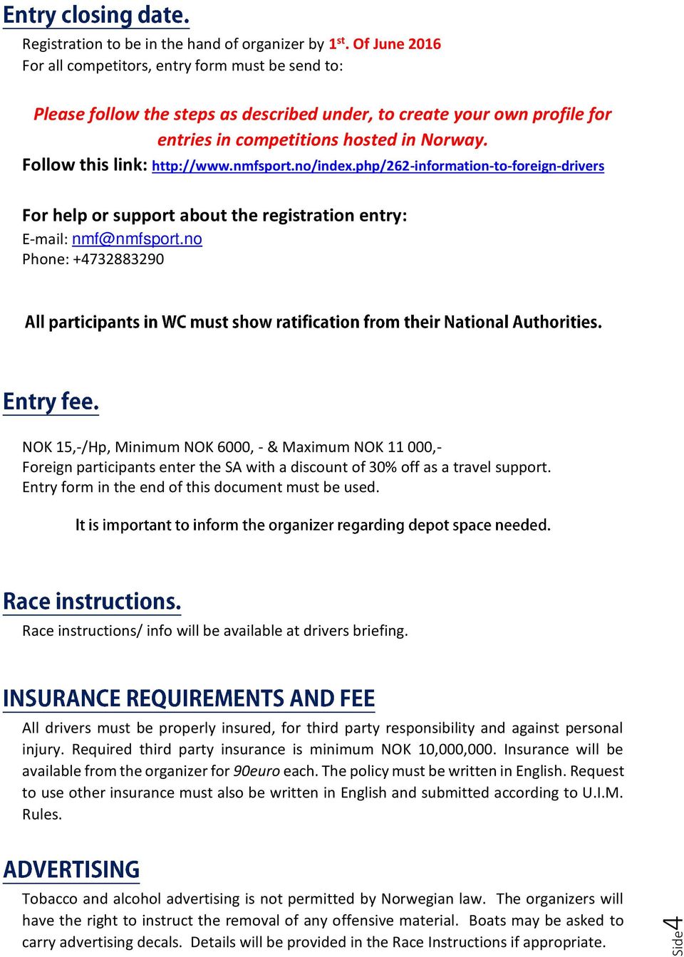 Follow this link: http://www.nmfsport.no/index.php/262-information-to-foreign-drivers For help or support about the registration entry: E-mail: nmf@nmfsport.