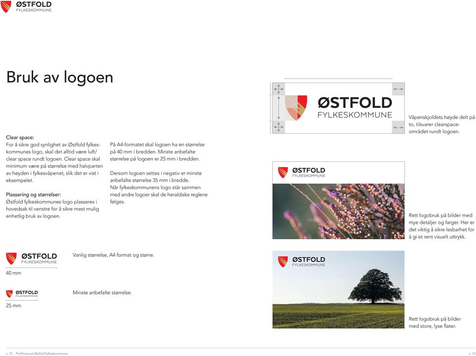 Plassering og størrelser: Østfold fylkeskommunes logo plasseres i hovedsak til venstre for å sikre mest mulig enhetlig bruk av logoen. På A4-formatet skal logoen ha en størrelse på 40 mm i bredden.