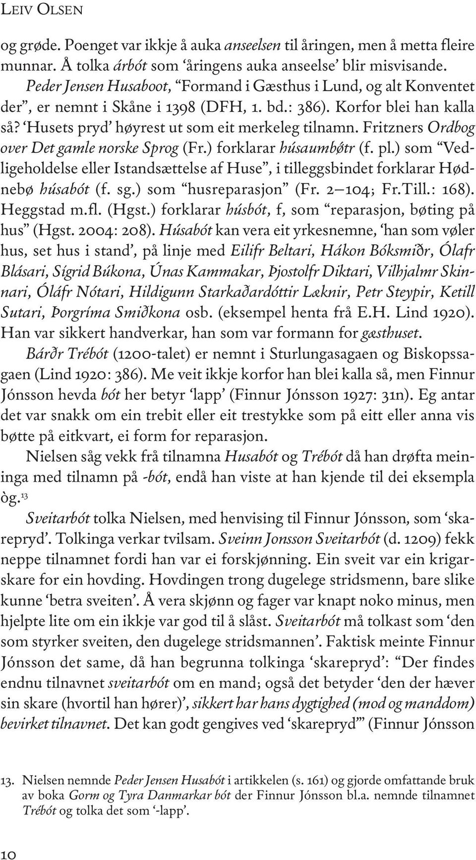 Fritzners Ordbog over Det gamle norske Sprog (Fr.) forklarar húsaumbǿtr (f. pl.) som vedligeholdelse eller istandsættelse af Huse, i tilleggsbindet forklarar Hødnebø húsabót (f. sg.