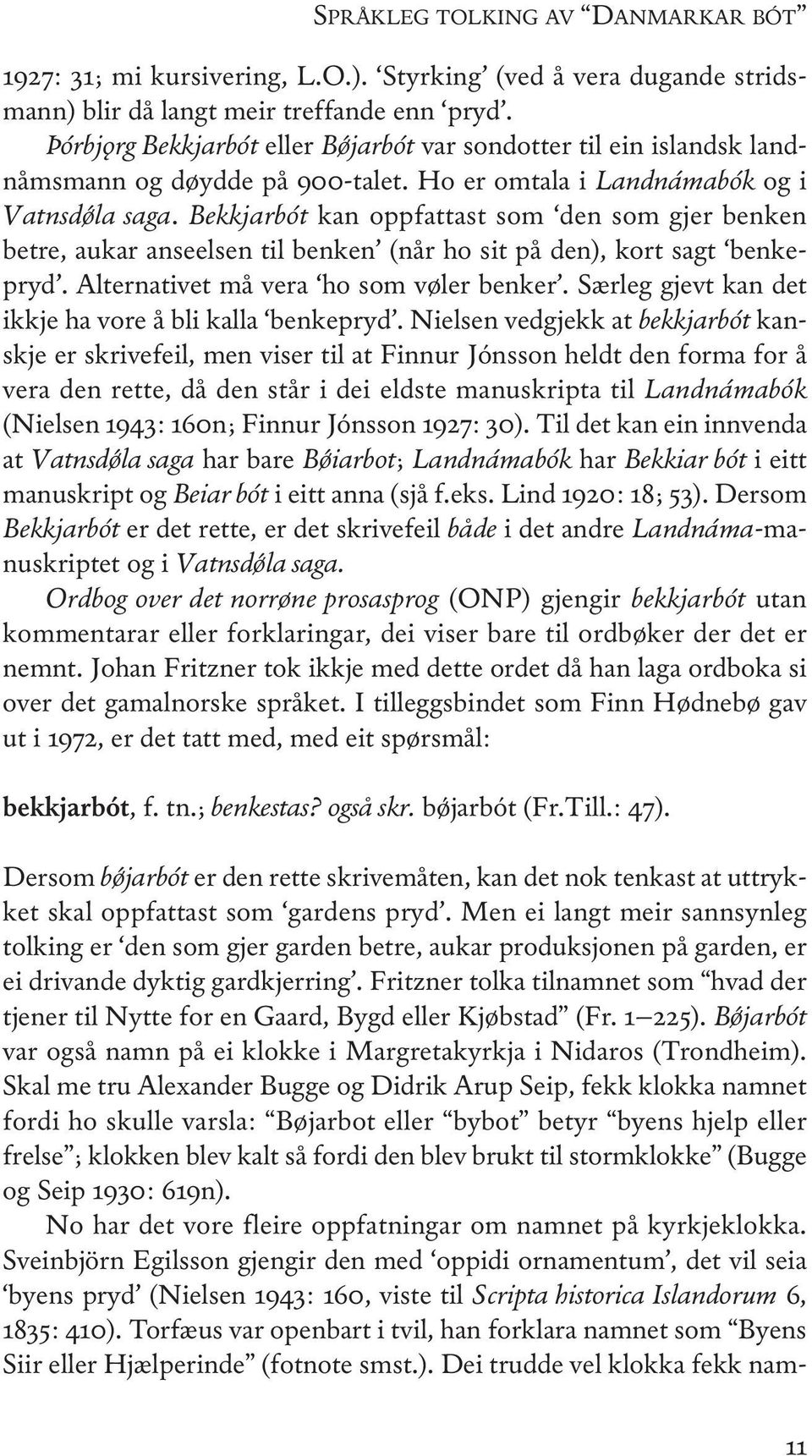 Bekkjarbót kan oppfattast som den som gjer benken betre, aukar anseelsen til benken (når ho sit på den), kort sagt benke - pryd. alternativet må vera ho som vøler benker.