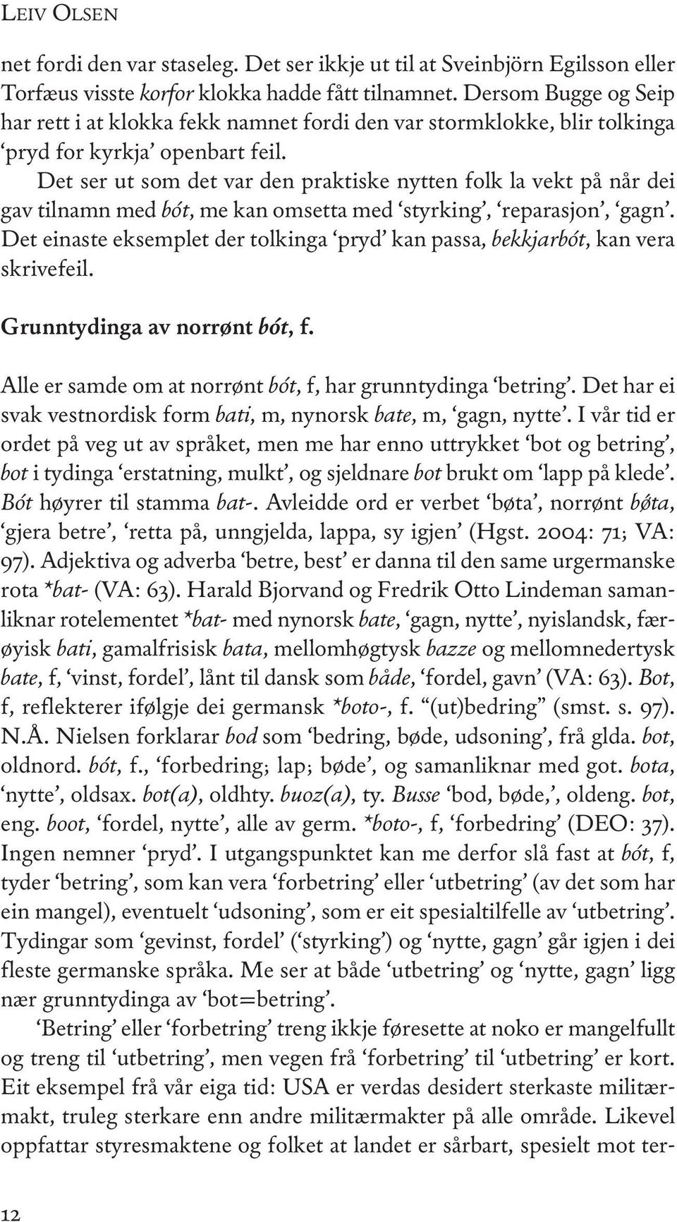 Det ser ut som det var den praktiske nytten folk la vekt på når dei gav tilnamn med bót, me kan omsetta med styrking, reparasjon, gagn.