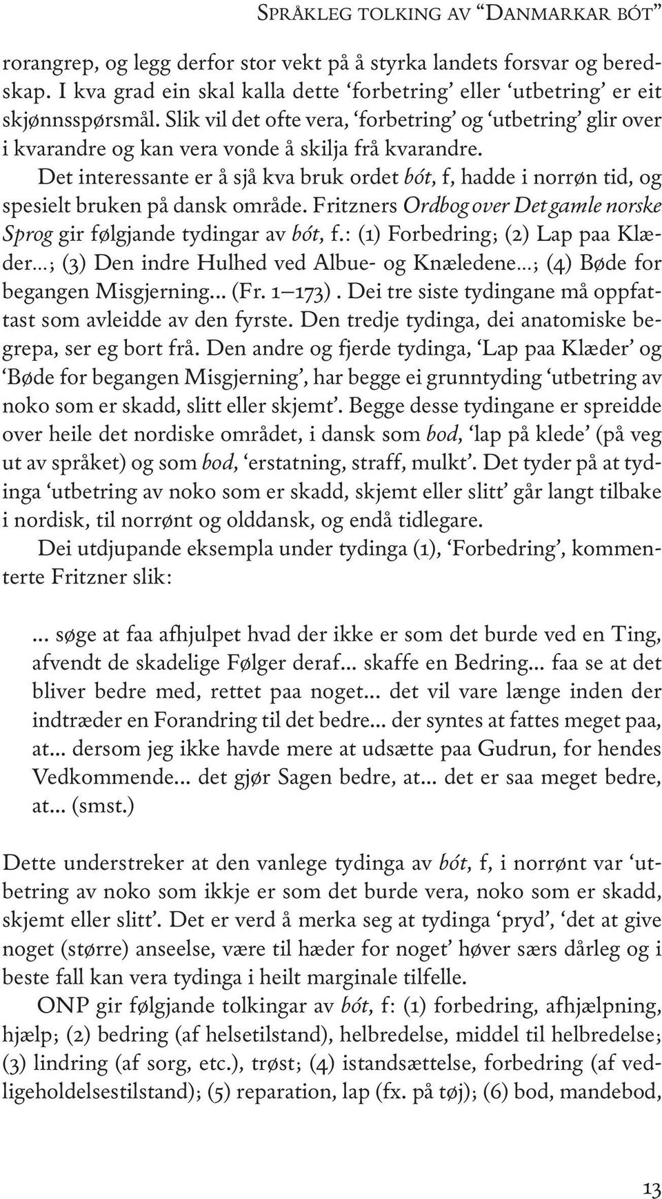 Det interessante er å sjå kva bruk ordet bót, f, hadde i norrøn tid, og spesielt bruken på dansk område. Fritzners Ordbog over Det gamle norske Sprog gir følgjande tydingar av bót, f.