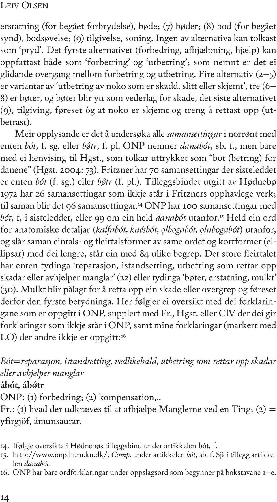 Fire alternativ (2 5) er variantar av utbetring av noko som er skadd, slitt eller skjemt, tre (6 8) er bøter, og bøter blir ytt som vederlag for skade, det siste alternativet (9), tilgiving, føreset