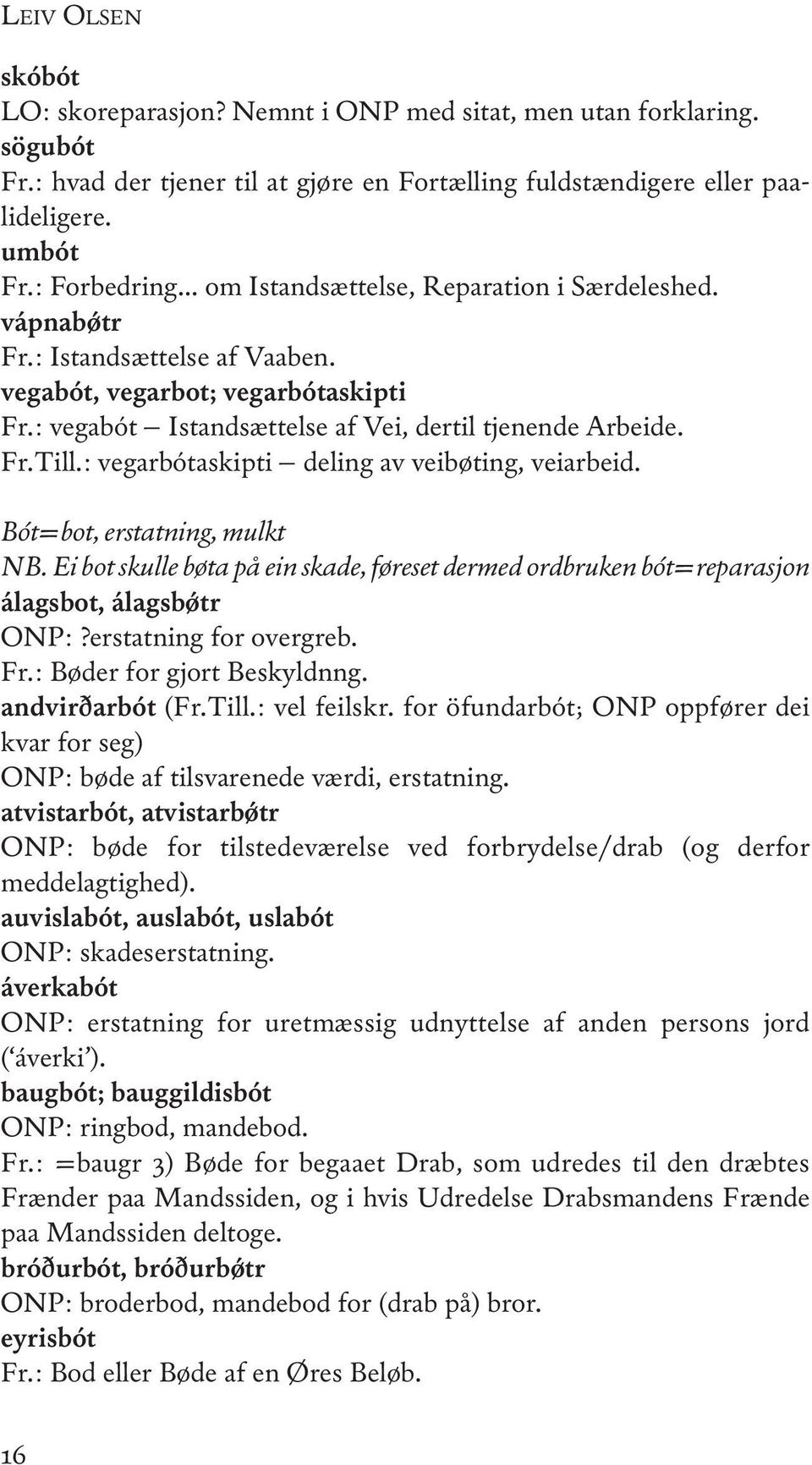 : vegarbótaskipti deling av veibøting, veiarbeid. Bót=bot, erstatning, mulkt NB. Ei bot skulle bøta på ein skade, føreset dermed ordbruken bót=reparasjon álagsbot, álagsbǿtr onp:?