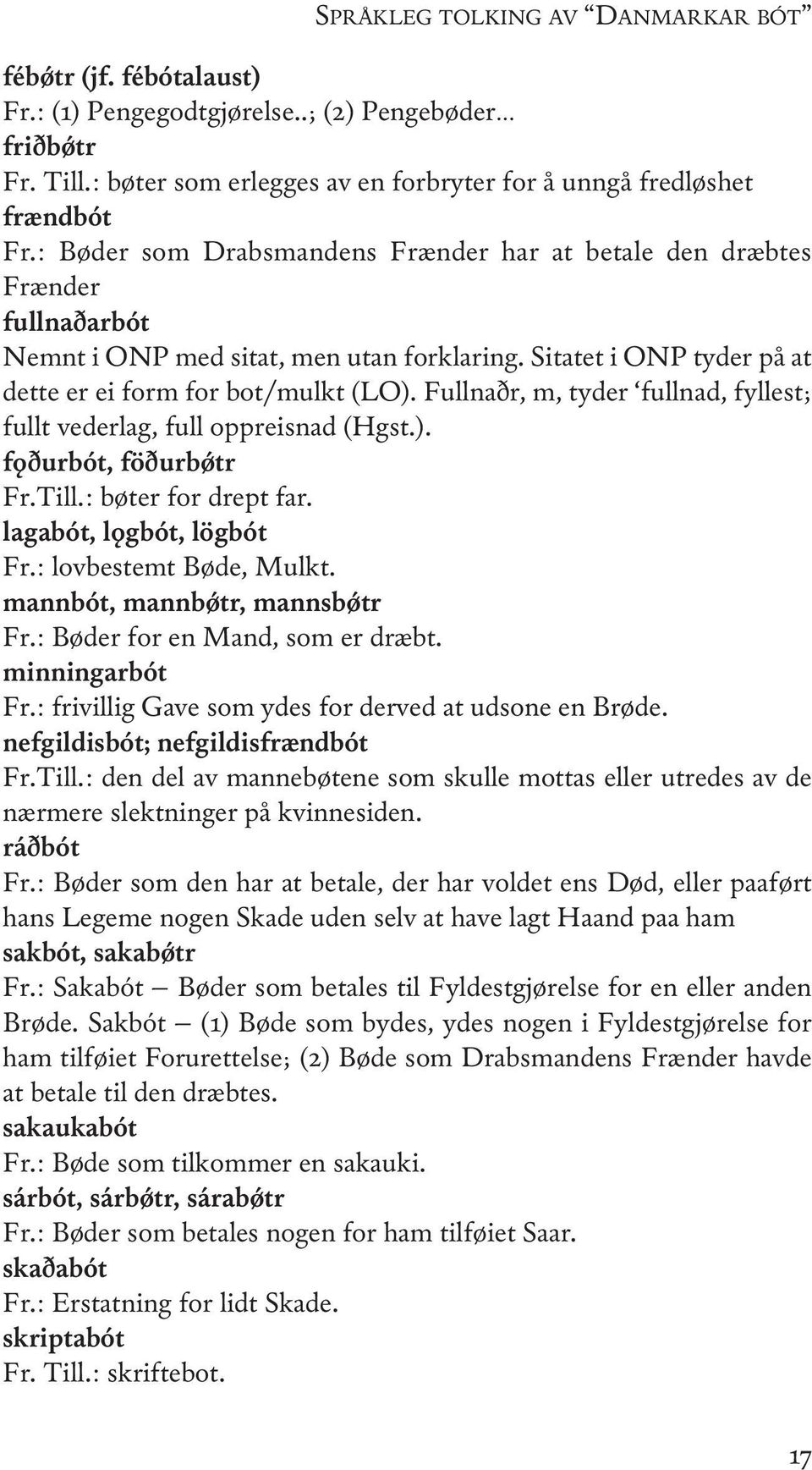 Fullnaðr, m, tyder fullnad, fyllest; fullt vederlag, full oppreisnad (Hgst.). fǫðurbót, föðurbǿtr Fr.Till.: bøter for drept far. lagabót, lǫgbót, lögbót Fr.: lovbestemt Bøde, Mulkt.