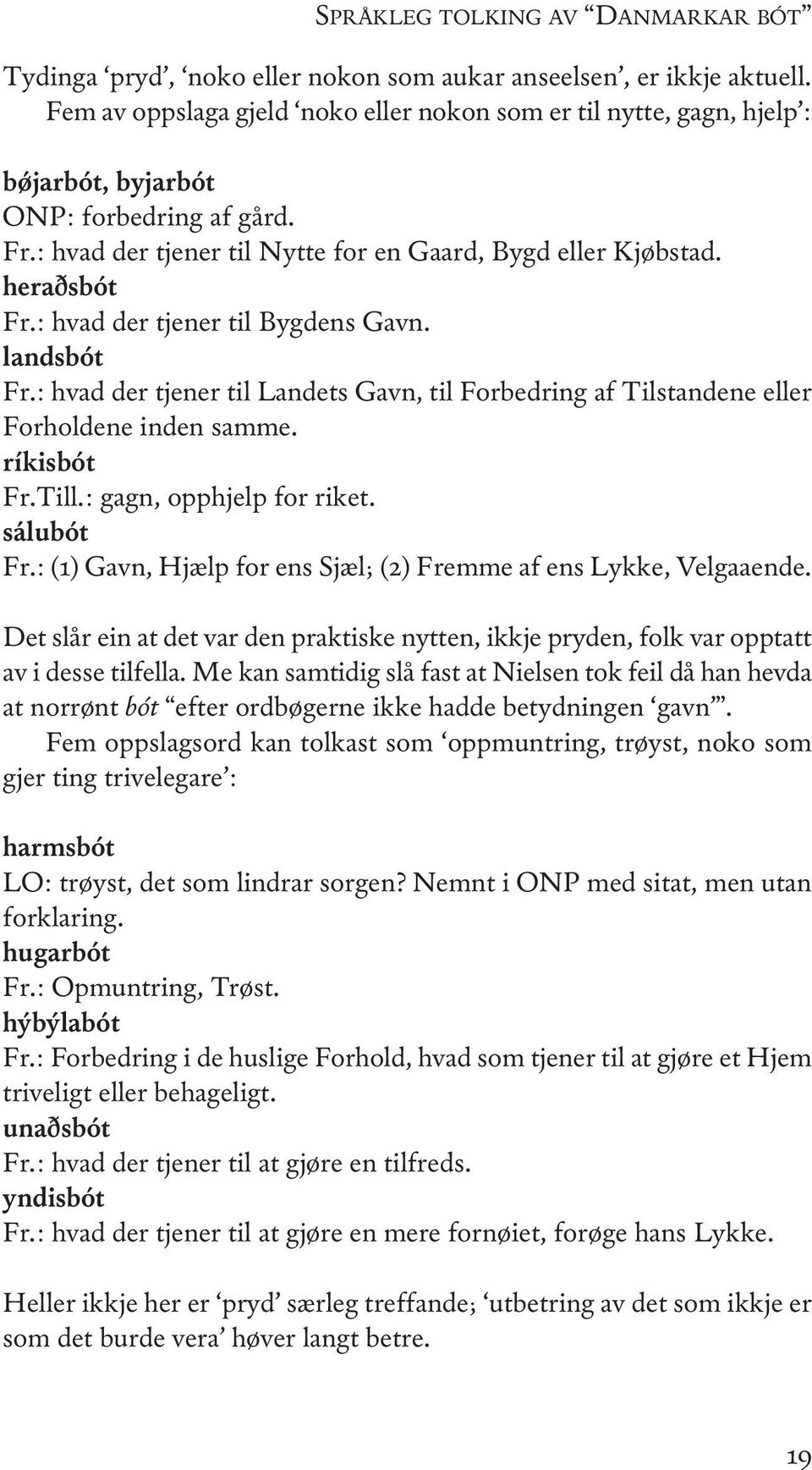 : hvad der tjener til Bygdens gavn. landsbót Fr.: hvad der tjener til landets gavn, til Forbedring af Tilstandene eller Forholdene inden samme. ríkisbót Fr.Till.: gagn, opphjelp for riket. sálubót Fr.