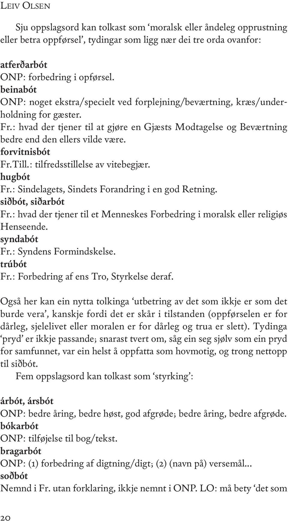 forvitnisbót Fr.Till.: tilfredsstillelse av vitebegjær. hugbót Fr.: Sindelagets, Sindets Forandring i en god Retning. siðbót, siðarbót Fr.