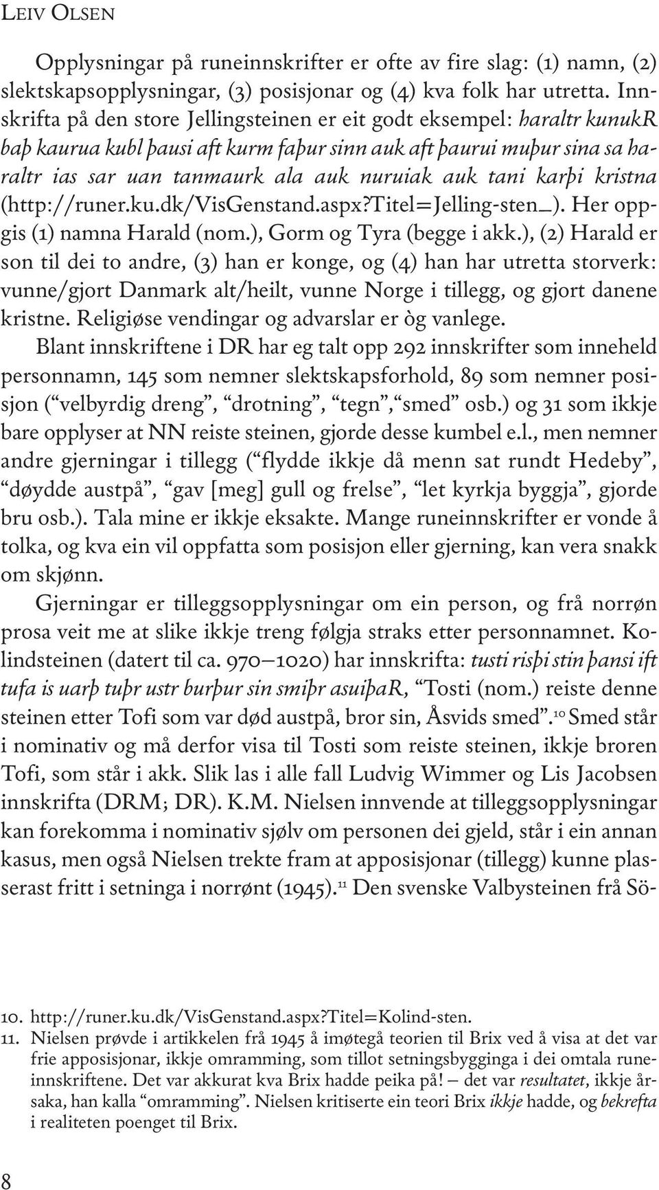 tani karþi kristna (http://runer.ku.dk/visgenstand.aspx?titel=jelling-sten_). Her oppgis (1) namna Harald (nom.), gorm og Tyra (begge i akk.