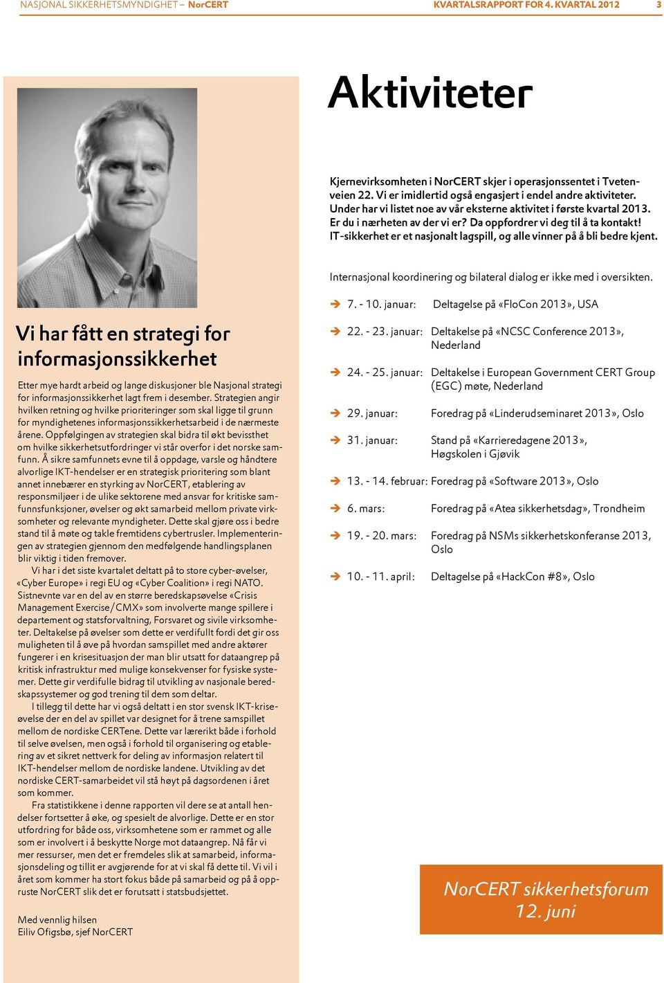 Da oppfordrer vi deg til å ta kontakt! IT-sikkerhet er et nasjonalt lagspill, og alle vinner på å bli bedre kjent. Internasjonal koordinering og bilateral dialog er ikke med i oversikten.