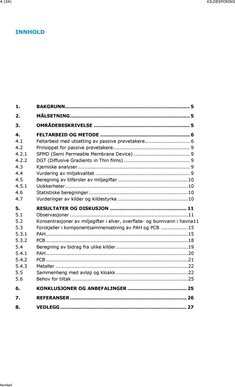 .. 10 4.5.1 Usikkerheter... 10 4.6 Statistiske beregninger... 10 4.7 Vurderinger av kilder og kildestyrke... 10 5. RESULTATER OG DISKUSJON... 11 5.