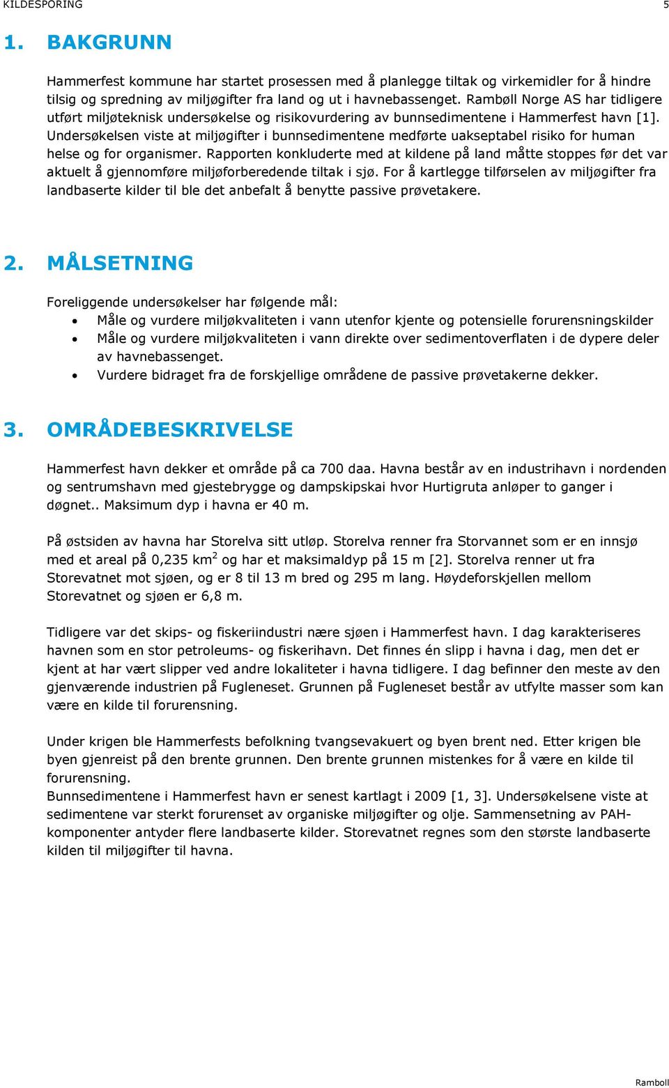 Undersøkelsen viste at miljøgifter i bunnsedimentene medførte uakseptabel risiko for human helse og for organismer.