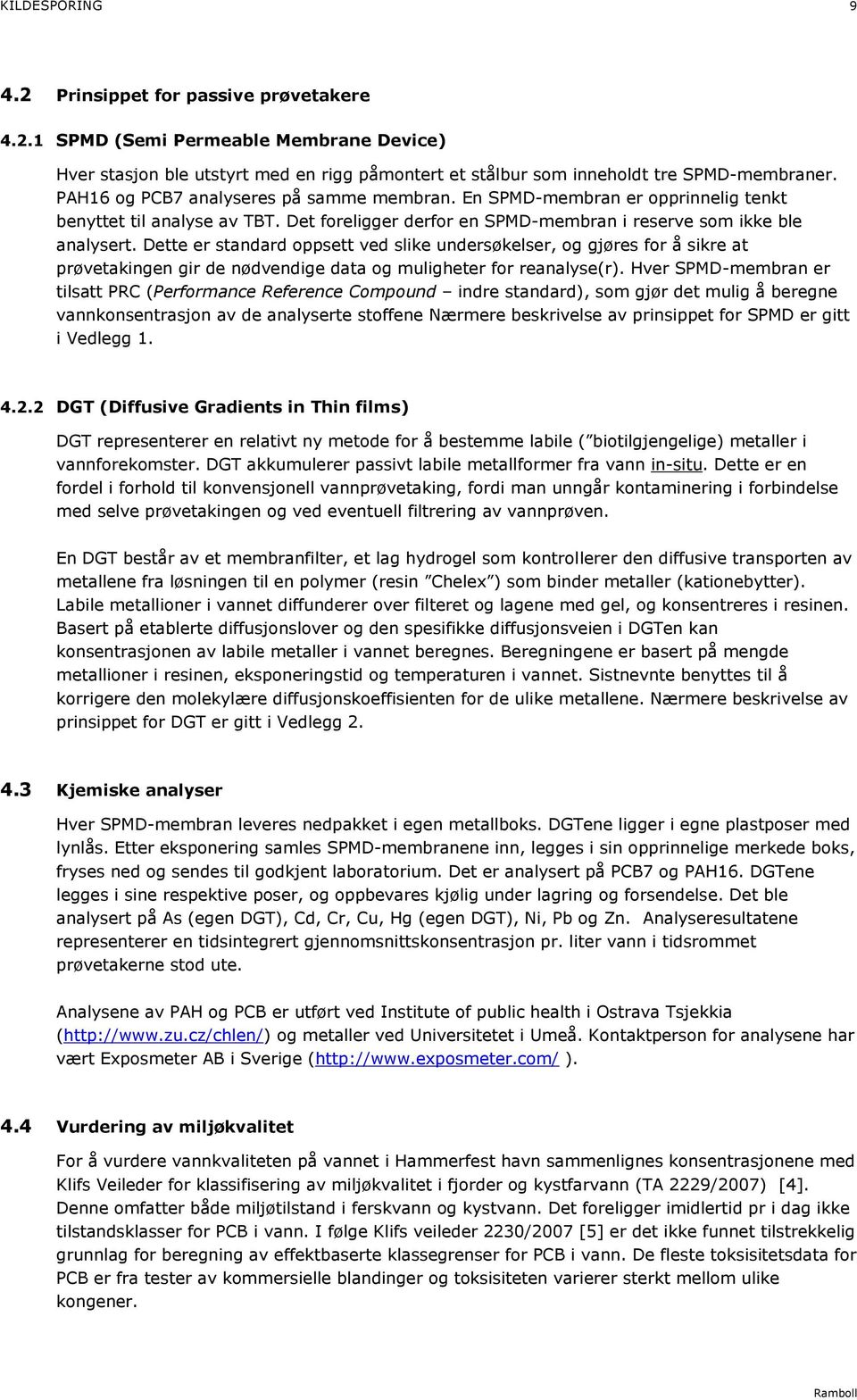 Dette er standard oppsett ved slike undersøkelser, og gjøres for å sikre at prøvetakingen gir de nødvendige data og muligheter for reanalyse(r).