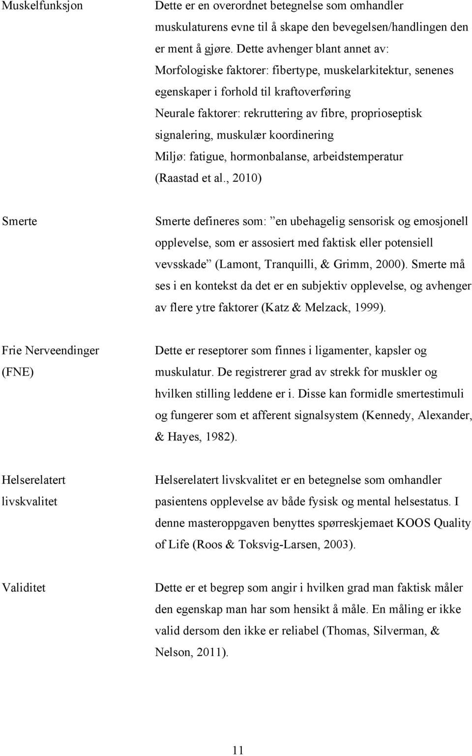 signalering, muskulær koordinering Miljø: fatigue, hormonbalanse, arbeidstemperatur (Raastad et al.