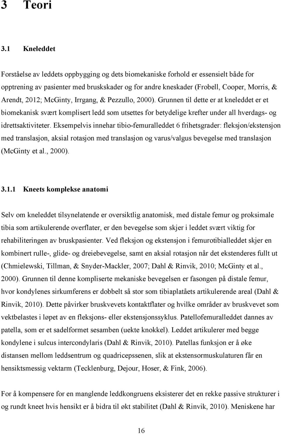 2012; McGinty, Irrgang, & Pezzullo, 2000). Grunnen til dette er at kneleddet er et biomekanisk svært komplisert ledd som utsettes for betydelige krefter under all hverdags- og idrettsaktiviteter.