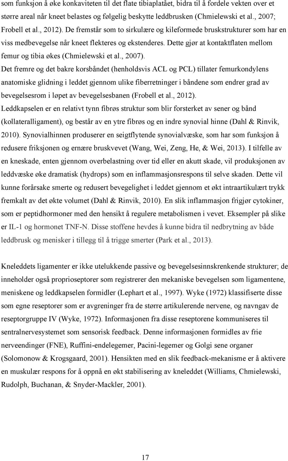 Dette gjør at kontaktflaten mellom femur og tibia økes (Chmielewski et al., 2007).