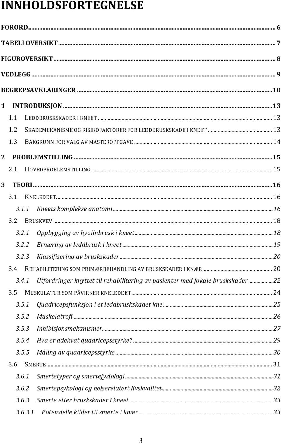 .. 18 3.2.2 Ernæring av leddbrusk i kneet... 19 3.2.3 Klassifisering av bruskskader... 20 3.4 REHABILITERING SOM PRIMÆRBEHANDLING AV BRUSKSKADER I KNÆR... 20 3.4.1 Utfordringer knyttet til rehabilitering av pasienter med fokale bruskskader.