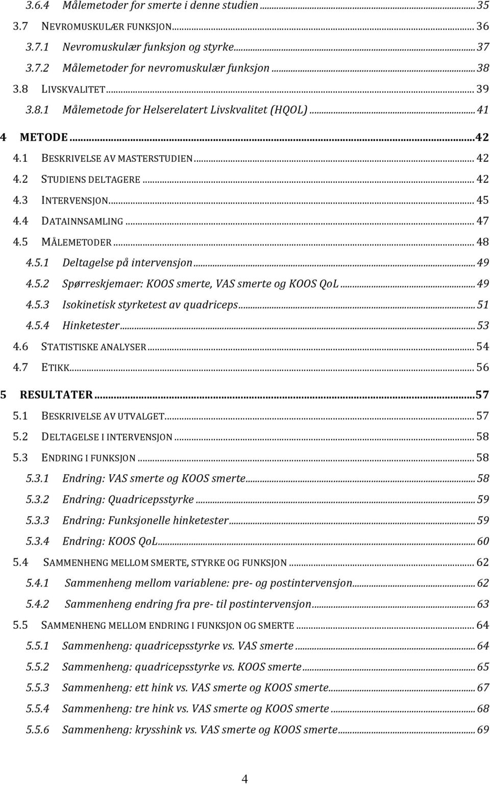 5 MÅLEMETODER... 48 4.5.1 Deltagelse på intervensjon... 49 4.5.2 Spørreskjemaer: KOOS smerte, VAS smerte og KOOS QoL... 49 4.5.3 Isokinetisk styrketest av quadriceps... 51 4.5.4 Hinketester... 53 4.