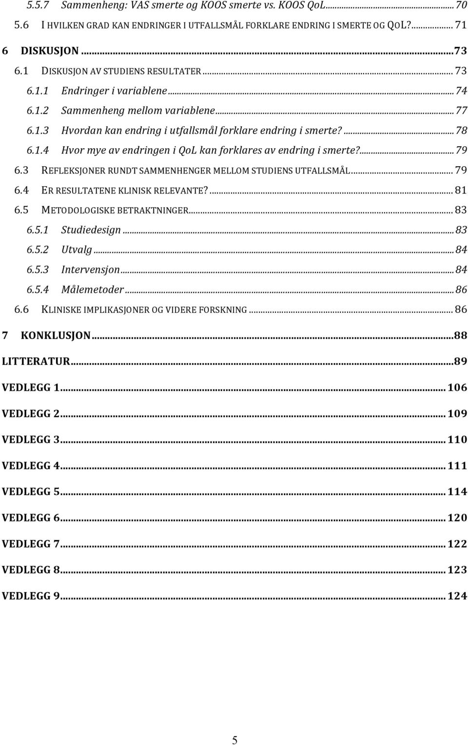 ... 79 6.3 REFLEKSJONER RUNDT SAMMENHENGER MELLOM STUDIENS UTFALLSMÅL... 79 6.4 ER RESULTATENE KLINISK RELEVANTE?... 81 6.5 METODOLOGISKE BETRAKTNINGER... 83 6.5.1 Studiedesign... 83 6.5.2 Utvalg.