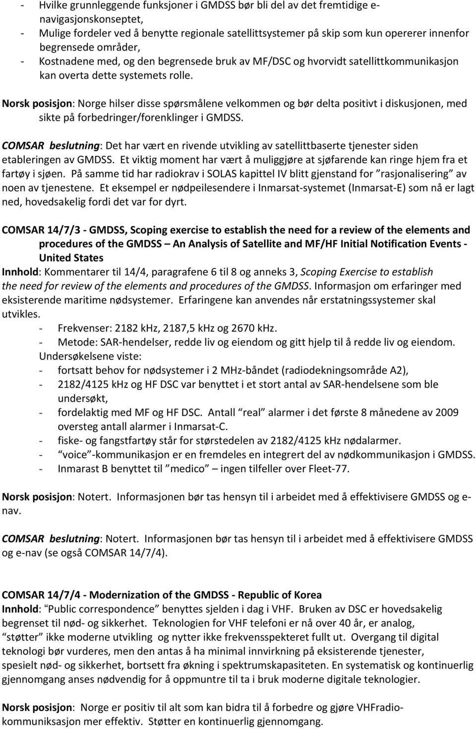Norsk posisjon: Norge hilser disse spørsmålene velkommen og bør delta positivt i diskusjonen, med sikte på forbedringer/forenklinger i GMDSS.