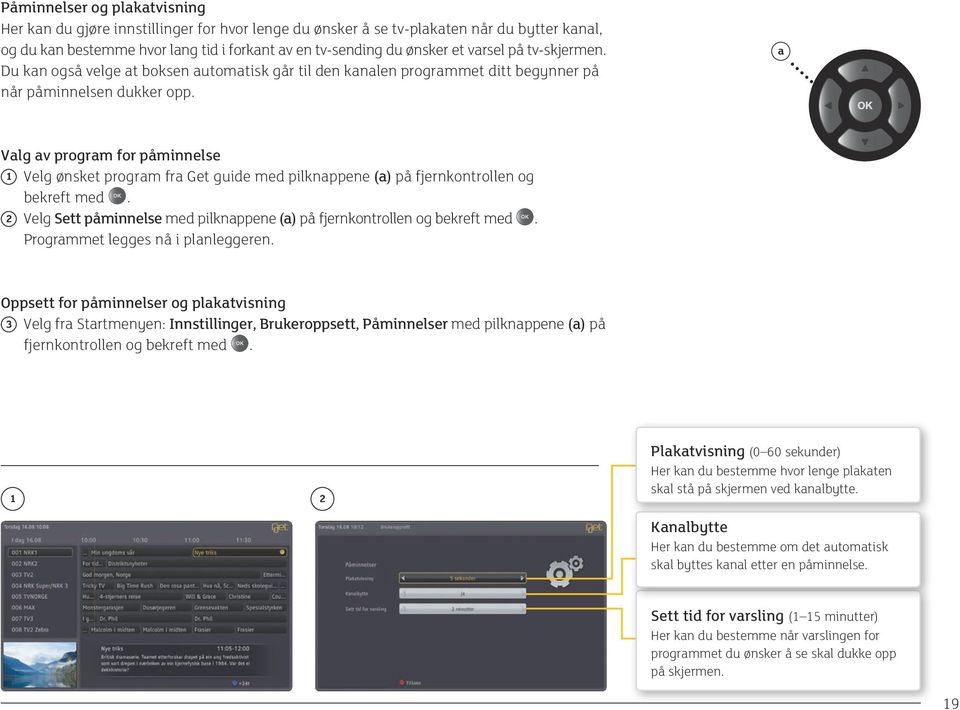 a Valg av program for påminnelse 1 Velg ønsket program fra Get guide med pilknappene (a) på fjernkontrollen og bekreft med.