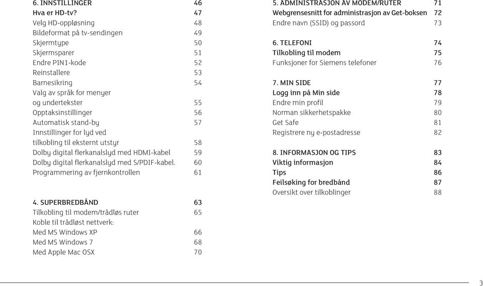 Opptaksinstillinger 56 Automatisk stand-by 57 Innstillinger for lyd ved tilkobling til eksternt utstyr 58 Dolby digital flerkanalslyd med HDMI-kabel 59 Dolby digital flerkanalslyd med S/PDIF-kabel.