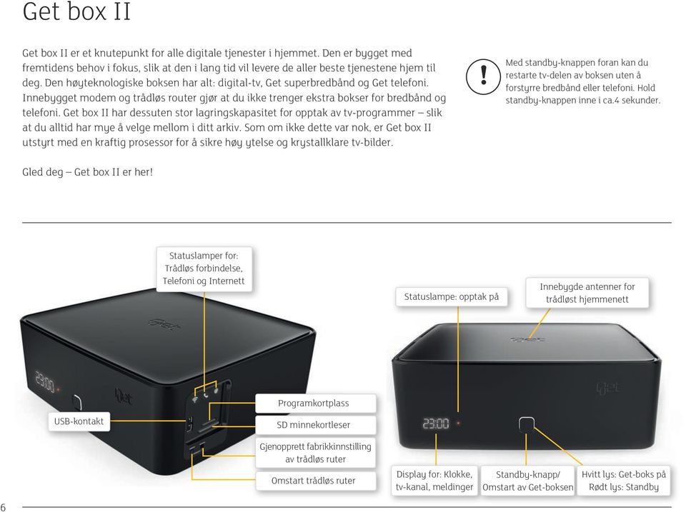 Get box II har dessuten stor lagringskapasitet for opptak av tv-programmer slik at du alltid har mye å velge mellom i ditt arkiv.