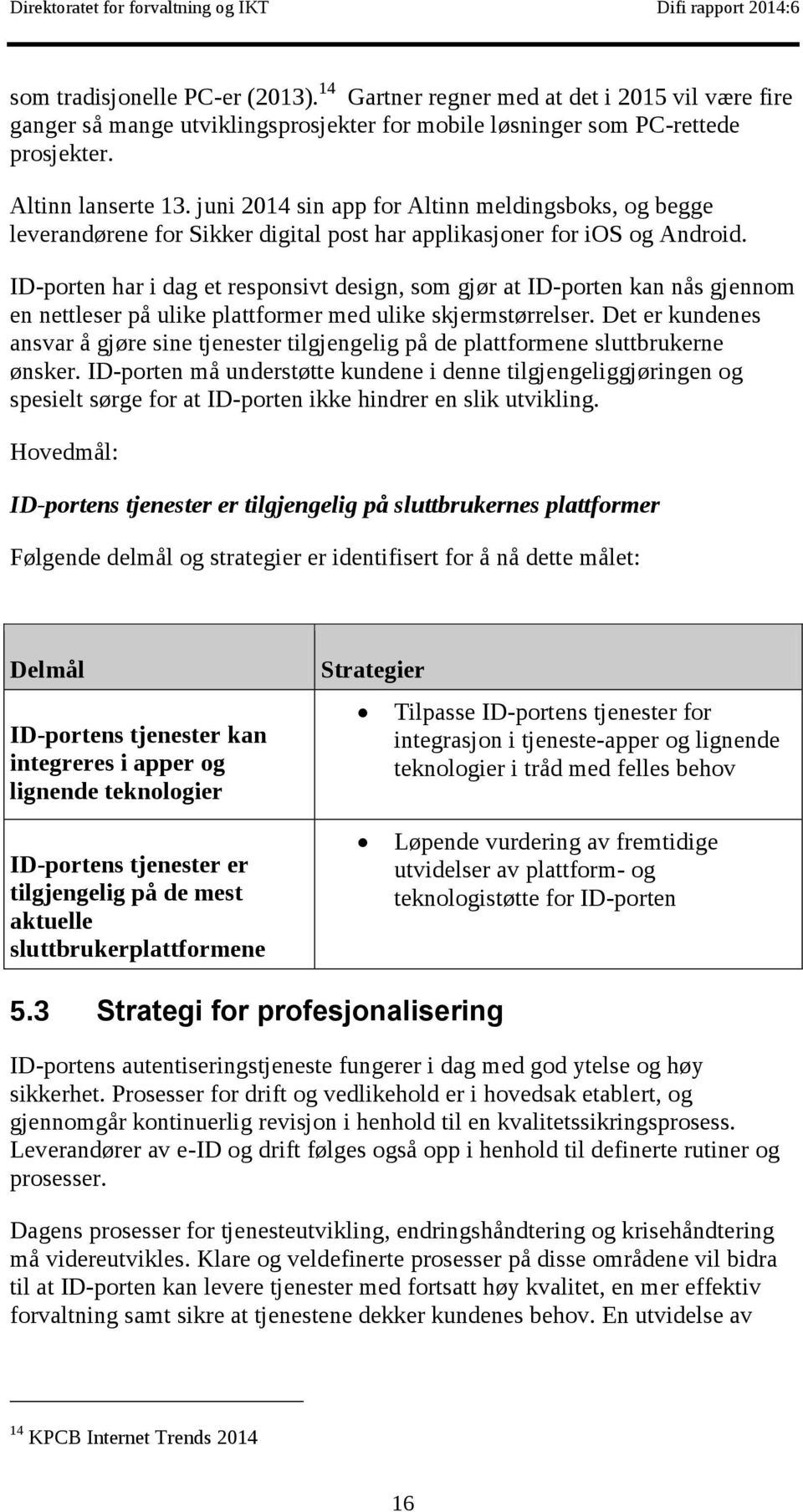 for deneste5 til 10 år samt hvilken strategisomvil ligge til grunnfor å nåvisjonen.målgruppenfor Altinn lanserte 13.