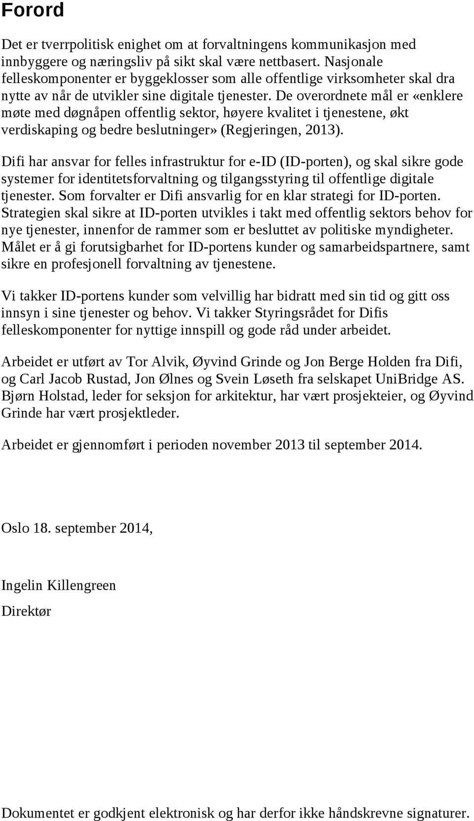 De overordnete mål er «enklere møte med døgnåpen offentlig sektor, høyere kvalitet i tjenestene, økt verdiskaping og bedre beslutninger» (Regjeringen, 2013).