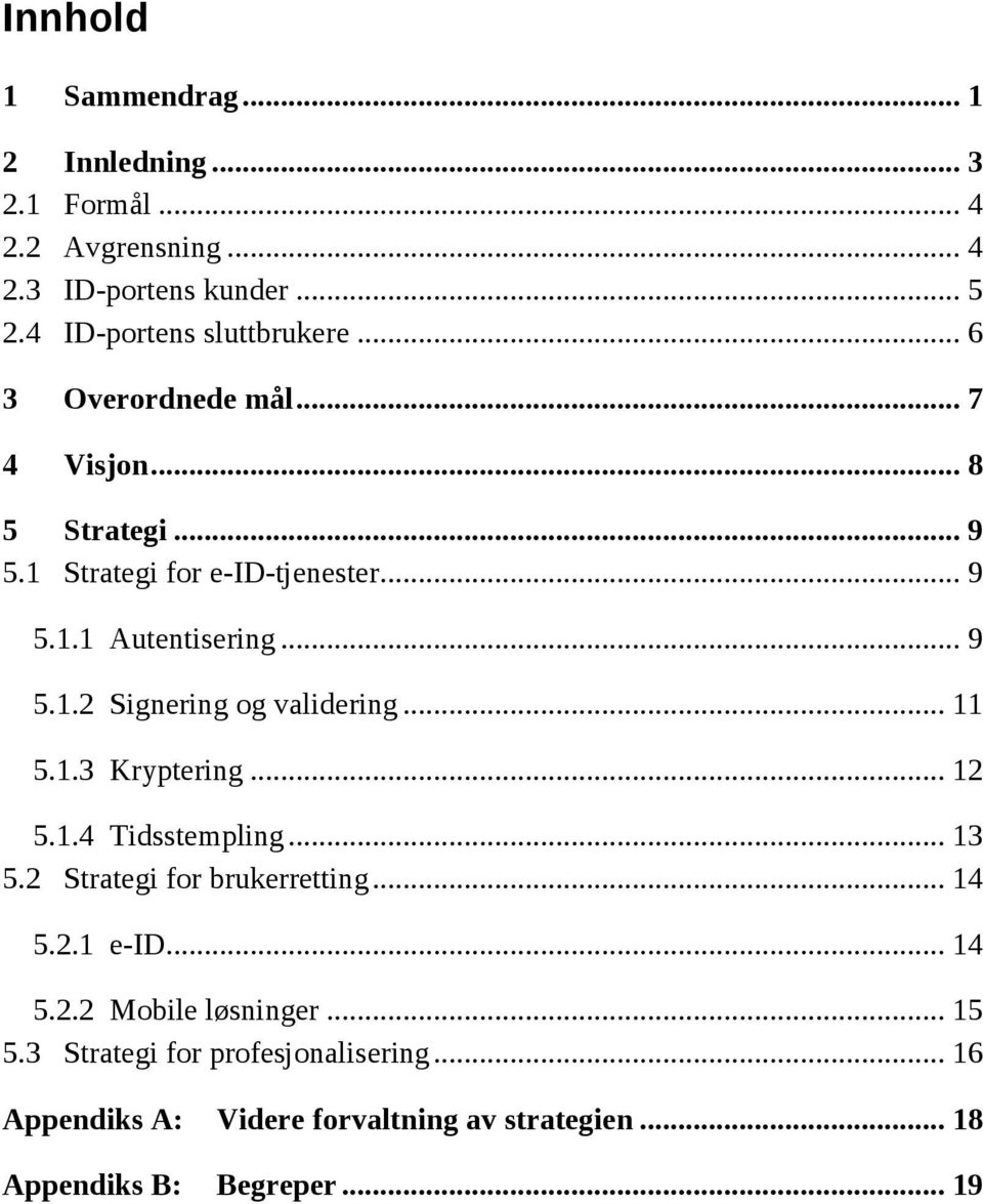 .. 11 5.1.3 Kryptering... 12 5.1.4 Tidsstempling... 13 5.2 Strategi for brukerretting... 14 5.2.1 e-id... 14 5.2.2 Mobile løsninger.