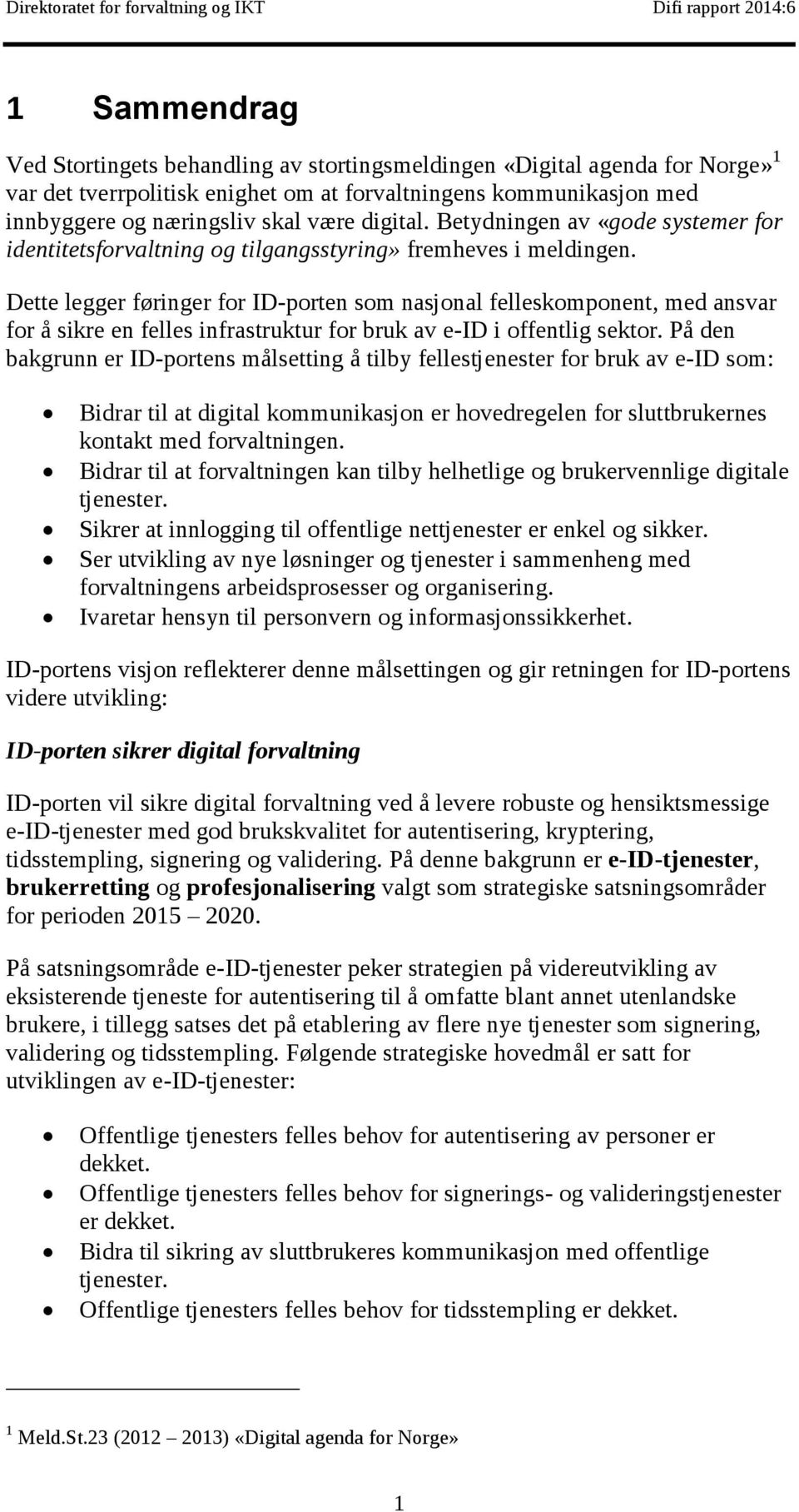 Dette legger føringer for ID-porten som nasjonal felleskomponent, med ansvar for å sikre en felles infrastruktur for bruk av e-id i offentlig sektor.